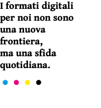 I formati digitali per noi non sono una nuova frontiera, ma una sfida quotidiana.
﷯
